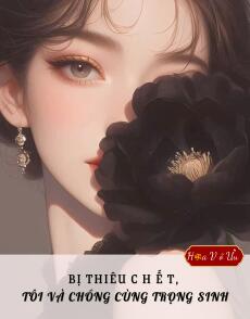 BỊ T H I Ê U C H Ế T, TÔI VÀ CHỒNG CÙNG TRỌNG SINH.