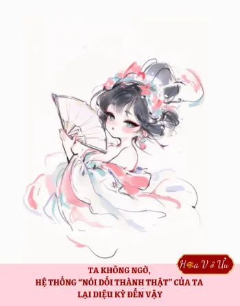 TA KHÔNG NGỜ, HỆ THỐNG “NÓI DỐI THÀNH THẬT” CỦA TA LẠI DIỆU KỲ ĐẾN VẬY