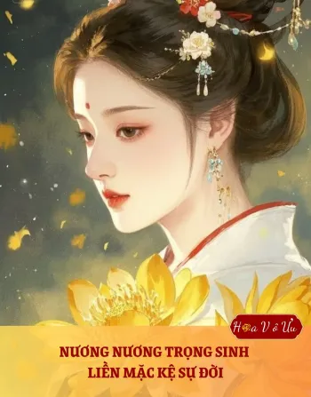 NƯƠNG NƯƠNG TRỌNG SINH LIỀN MẶC KỆ SỰ ĐỜI