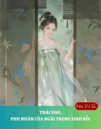 THÁI PHÓ, PHU NHÂN CỦA NGÀI TRỌNG SINH RỒI