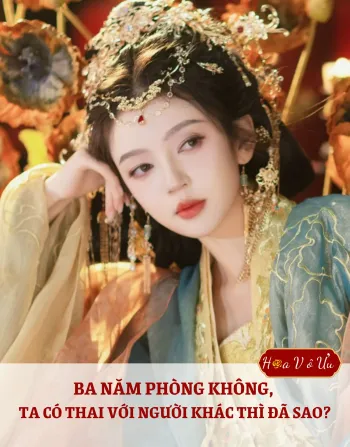 BA NĂM PHÒNG KHÔNG, TA CÓ THAI VỚI NGƯỜI KHÁC THÌ ĐÃ SAO?
