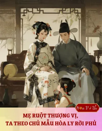 MẸ RUỘT THƯỢNG VỊ, TA THEO CHỦ MẪU HÒA LY RỜI PHỦ
