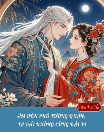 ÂM HÔN PHỦ TƯỚNG QUÂN: TA BÁI ĐƯỜNG CÙNG BÀI VỊ