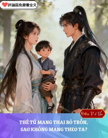 THÊ TỬ MANG THAI BỎ TRỐN, SAO KHÔNG MANG THEO TA?